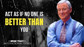 Act As If No One Is BETTER Than You  BRIAN TRACY MOTIVATION [upl. by Trini]