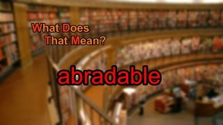 What does abradable mean [upl. by Romelda]