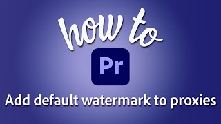 How to add the default watermark to proxies in Premiere Pro [upl. by Matthews]