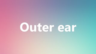 Outer ear  Medical Meaning and Pronunciation [upl. by Euqinwahs]