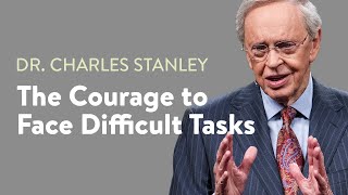 The Courage to Face Difficult Tasks – Dr Charles Stanley [upl. by Tiossem]