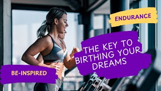 Endurance The Key to Birthing Your Dreams [upl. by Marcellina]