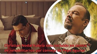 Christian Nodal habría sido recluido en centro de rehabilitación por consejo de Pepe Aguilar [upl. by Chimene108]