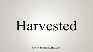 How To Say Harvested [upl. by Whallon]