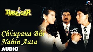 Baazigar Chhupana Bhi Nahi Aata Full Audio Song  Shahrukh Khan  Kajol [upl. by Danella]