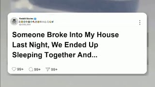 Full Story Someone BROKE into my house LAST night We ended up SLEEPING TOGETHER 👻 reddit [upl. by Philipp]