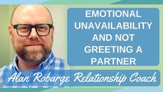 Emotional Unavailability and Not Greeting a Partner [upl. by Cagle308]