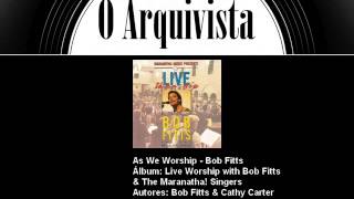 As We Worship  Bob Fitts [upl. by Krenek]