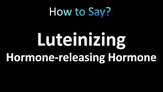 How to Pronounce Luteinizing HormoneReleasing Hormone LHRH [upl. by Mirilla762]