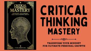 Critical Thinking Mastery Transform Your Mindset for Ultimate Personal Growth Audiobook [upl. by Suanne]