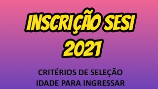 INSCRIÇÕES SESI 2021  COMO ESTUDAR NO SESI  CRITÉRIOS DE SELEÇÃO Idade para ingressar [upl. by Middle]