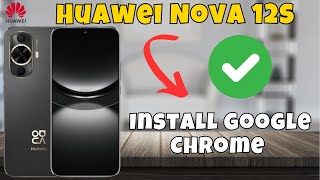 How to Install Google Chrome Huawei Nova 12s [upl. by Andaira]