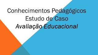 AVALIAÇÃO EDUCACIONAL  Conhecimentos Pedagógicos e Estudo de Caso [upl. by Leland]