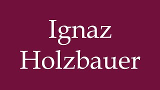 How to Pronounce Ignaz Holzbauer Correctly in German [upl. by Etteve681]