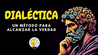 LA DIALÉCTICA UN MÉTODO PARA ALCANZAR LA VERDAD [upl. by Clio]