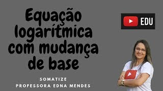 Equação logarítmica com mudança de base  Professora Edna Mendes [upl. by Kania]