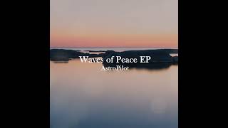 OUT NOW AstroPilot  Waves of Peace EP [upl. by Bannister628]