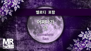 MR노래방ㆍ멜로디 포함 어쩌다가  란 ㆍSomehow  Ran ㆍMR Karaoke [upl. by Ylecara]