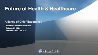 Alliance of Chief Executives Visionary Leaders “Future of Health amp Healthcare” Roundtable [upl. by Aropizt838]