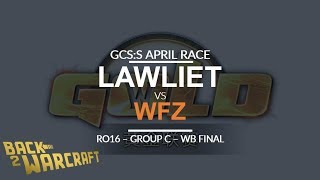 GCSS  April Race  Ro16  WB Final Group C N LawLiet vs WFZ U [upl. by Adnuhs]