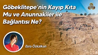 Göbeklitepenin Kayıp Kıta Mu ve Annunakiler ile Bağlantısı Ne  Esra Özkalkan [upl. by Eliath730]