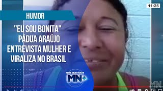 Eu sou bonita Pádua Araújo entrevista mulher e viraliza no Brasil [upl. by Nohj]