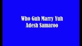 Who Guh Marry Yuh  Adesh Samaroo [upl. by Vidovic]