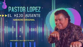 EL HIJO AUSENTE PASTOR LOPEZ  KARAOKE ORIGINAL [upl. by Esaertal]