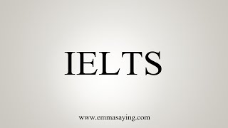 How To Say IELTS [upl. by Nordin]