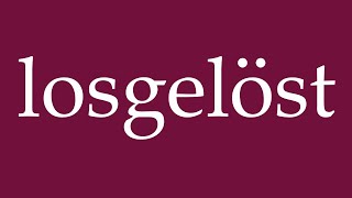 How to Pronounce losgelöst detached Correctly in German [upl. by Ma]