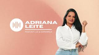 ADRIANA LEITE PODCAST LUZ amp ESPERANÇA 001 [upl. by Zia]