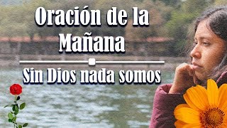 Oración de la MAÑANA – Sin Dios nada somos [upl. by Ennaylil56]