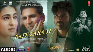 Rait Zara Si Audio Atrangi ReARRahmanAkshay KSara A KDhanushArijit SShashaa TIrshad K [upl. by Laurita]