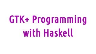 GTK Programming with Haskell [upl. by Nylhsa]