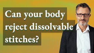 Can your body reject dissolvable stitches [upl. by Rednaeel972]