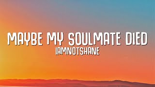 iamnotshane  Maybe My Soulmate Died Lyrics [upl. by Anitsirhk88]