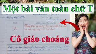 Siêu phẩm bài văn toàn chữ T của học sinh và 2 bài văn xuất chúng 265 [upl. by Shirlee]