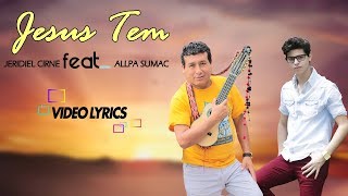 Jeridiel Cirne  quotJesus Tem Jesus Tienequot feat Allpa Sumac  Lyric Video Oficial [upl. by Mcnully]