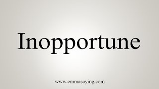 How To Say Inopportune [upl. by Schmitz]