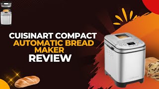 🍞 Cuisinart Compact Automatic Bread Maker Review [upl. by Sloane]