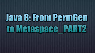 Java 8 From PermGen to MetaspacePART2 [upl. by Anaujait996]