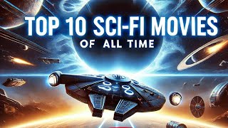 Top 10 SciFi Movies of All Time MustWatch Classics [upl. by Yevi]