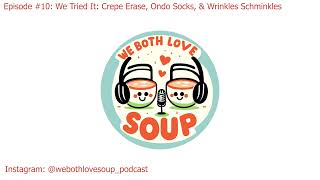 We Both Love Soup Podcast Episode 10 We Tried It Crepe Erase Ondo Socks amp Wrinkles Schminkles [upl. by Oicneserc]