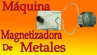 Máquina Magnetizador de Metales muy fácil de hacer [upl. by Stricklan]