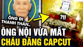 Ông nội VỪA MẤT cháu trai đã làm video CAPCUT GIẬT GIẬT chúc ông ra đi THANH THẢN  Tin 3 Phút [upl. by Sulakcin330]