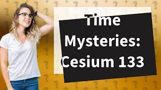 Why is cesium 133 used in atomic clocks [upl. by Rafaellle199]