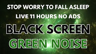 GREEN NOISE For Stop Worry To Fall Asleep Fast  Black Screen  Sound In 11H No ADS [upl. by Suzzy]