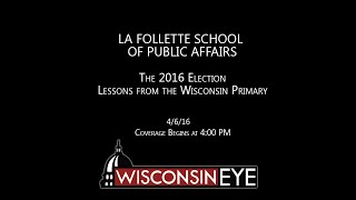 4 PM  La Follette School of Public Affairs The 2016 Election Lessons from the Wisconsin Primary [upl. by Sanjay]