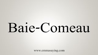 How To Say BaieComeau [upl. by Allegna]