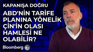 Kapanışa Doğru  ABDnin Tarife Planına Yönelik Çinin Olası Hamlesi Ne Olabilir  18 Kasım 2024 [upl. by Aeslahc]